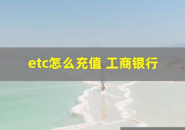 etc怎么充值 工商银行